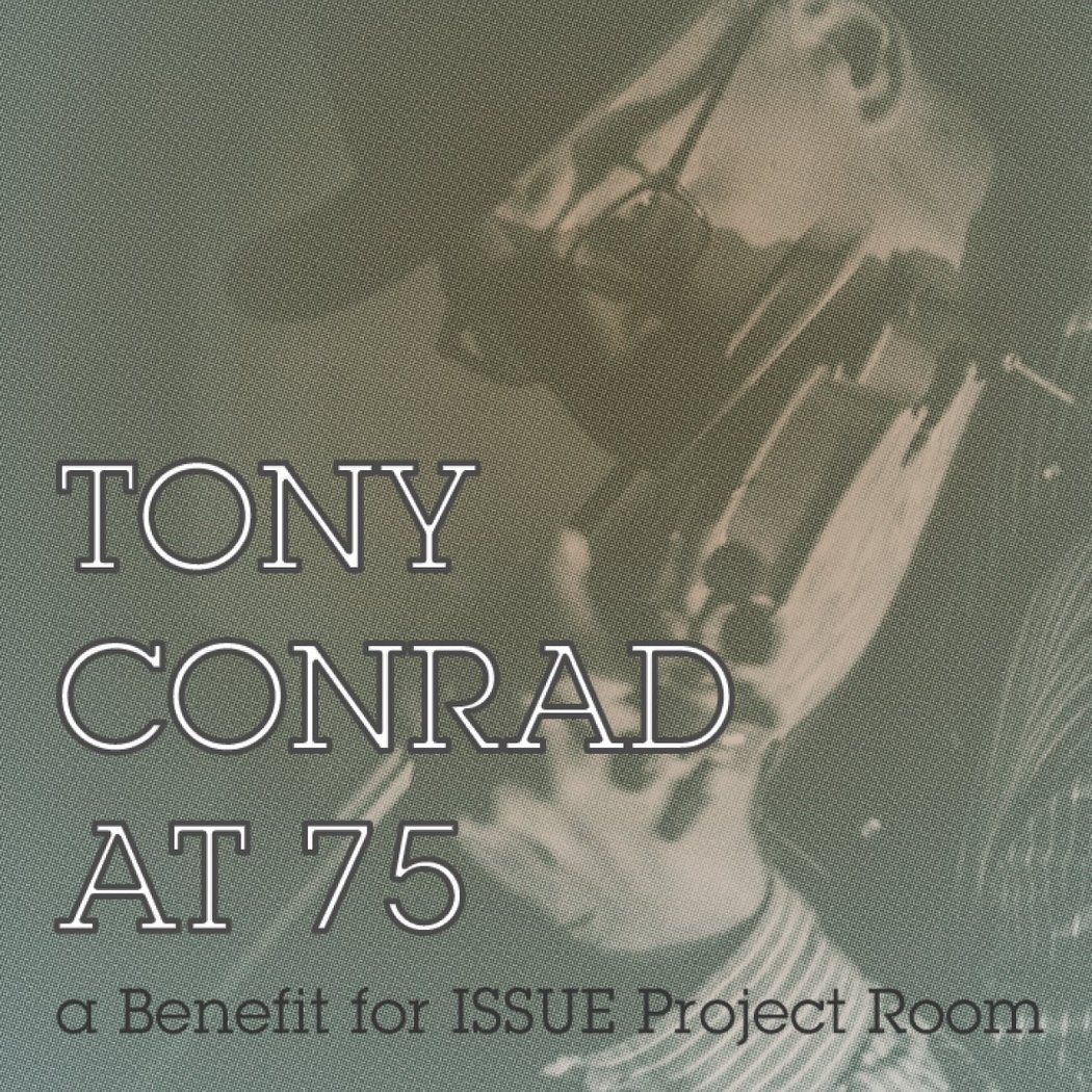 Tony Conrad at 75: a Benefit for ISSUE Project Room 1